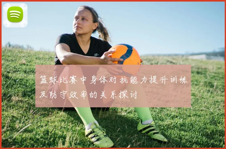 篮球比赛中身体对抗能力提升训练及防守效率的关系探讨