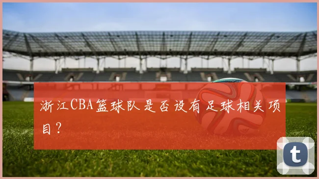 浙江CBA篮球队是否设有足球相关项目？